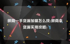 微商一手货源加盟怎么找(微商拿货源实用攻略)