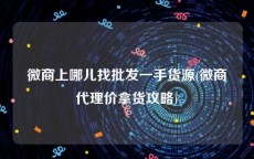 微商上哪儿找批发一手货源(微商代理价拿货攻略)