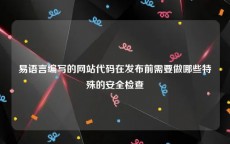 易语言编写的网站代码在发布前需要做哪些特殊的安全检查