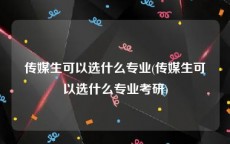 传媒生可以选什么专业(传媒生可以选什么专业考研)