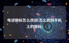 电话图标怎么找回(怎么找回手机上的图标)