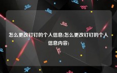 怎么更改钉钉的个人信息(怎么更改钉钉的个人信息内容)