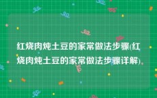 红烧肉炖土豆的家常做法步骤(红烧肉炖土豆的家常做法步骤详解)