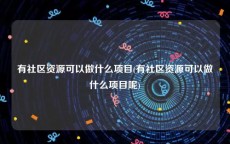 有社区资源可以做什么项目(有社区资源可以做什么项目呢)