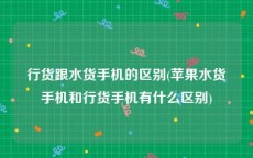 行货跟水货手机的区别(苹果水货手机和行货手机有什么区别)