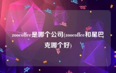 zoocoffee是哪个公司(zoocoffee和星巴克哪个好)