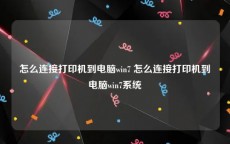 怎么连接打印机到电脑win7 怎么连接打印机到电脑win7系统