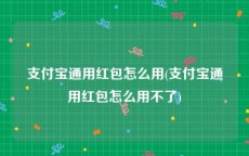 支付宝通用红包怎么用(支付宝通用红包怎么用不了)