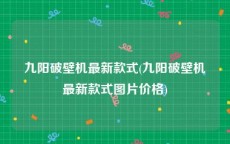 九阳破壁机最新款式(九阳破壁机最新款式图片价格)