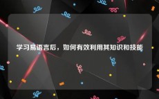 学习易语言后，如何有效利用其知识和技能