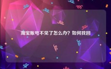 淘宝账号不见了怎么办？如何找回