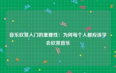 音乐欣赏入门的重要性：为何每个人都应该学会欣赏音乐