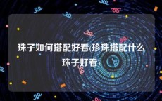 珠子如何搭配好看(珍珠搭配什么珠子好看)