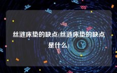 丝涟床垫的缺点(丝涟床垫的缺点是什么)