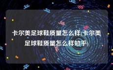 卡尔美足球鞋质量怎么样(卡尔美足球鞋质量怎么样知乎)