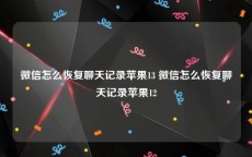 微信怎么恢复聊天记录苹果13 微信怎么恢复聊天记录苹果12