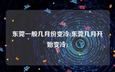 东莞一般几月份变冷(东莞几月开始变冷)