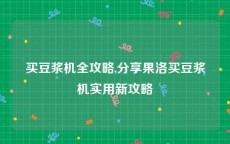 买豆浆机全攻略,分享果洛买豆浆机实用新攻略