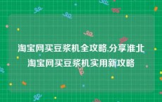 淘宝网买豆浆机全攻略,分享淮北淘宝网买豆浆机实用新攻略