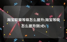 淘宝联盟等级怎么提升(淘宝等级怎么提升到2心)