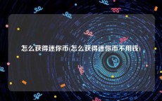 怎么获得迷你币(怎么获得迷你币不用钱)