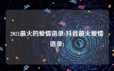 2021最火的爱情语录(抖音最火爱情语录)