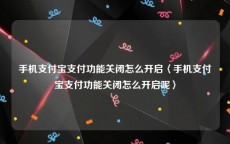 手机支付宝支付功能关闭怎么开启〈手机支付宝支付功能关闭怎么开启呢〉