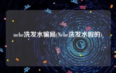 nebe洗发水骗局(Nebe洗发水假的)