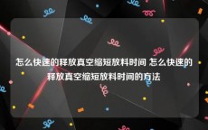 怎么快速的释放真空缩短放料时间 怎么快速的释放真空缩短放料时间的方法