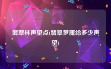 翡翠林声望点(翡翠梦魇给多少声望)