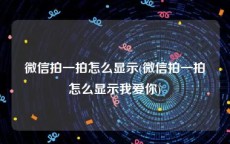 微信拍一拍怎么显示(微信拍一拍怎么显示我爱你)