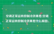 空调正常运转但制冷效果差(空调正常运转但制冷效果差什么原因)