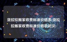 货拉拉搬家收费标准价格表(货拉拉搬家收费标准价格表武汉)