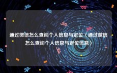 通过微信怎么查询个人信息与定位〈通过微信怎么查询个人信息与定位信息〉