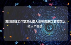 游戏陪玩工作室怎么招人(游戏陪玩工作室怎么招人广告语)