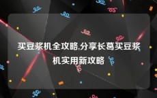 买豆浆机全攻略,分享长葛买豆浆机实用新攻略