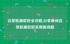 豆浆机哪款好全攻略,分享泰州豆浆机哪款好实用新攻略