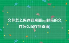 文件怎么保存到桌面(qq邮箱的文件怎么保存到桌面)