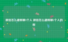 微信怎么建群聊3个人 微信怎么建群聊3个人的群