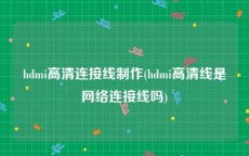 hdmi高清连接线制作(hdmi高清线是网络连接线吗)