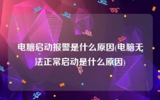 电脑启动报警是什么原因(电脑无法正常启动是什么原因)