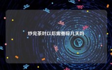 炒完茶叶以后需要晾几天吗