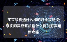 买豆浆机选什么样的好全攻略,分享庆阳买豆浆机选什么样的好实用新攻略