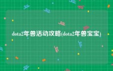 dota2年兽活动攻略(dota2年兽宝宝)