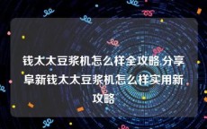 钱太太豆浆机怎么样全攻略,分享阜新钱太太豆浆机怎么样实用新攻略