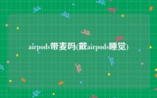 airpods带麦吗(戴airpods睡觉)