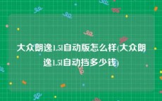 大众朗逸1.5l自动版怎么样(大众朗逸1.5l自动挡多少钱)