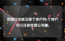 传媒行业能注册个体户吗(个体户可以注册传媒公司嘛)