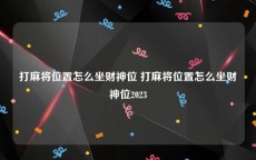 打麻将位置怎么坐财神位 打麻将位置怎么坐财神位2023