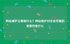 网站维护主要做什么？网站维护对企业发展的重要性是什么